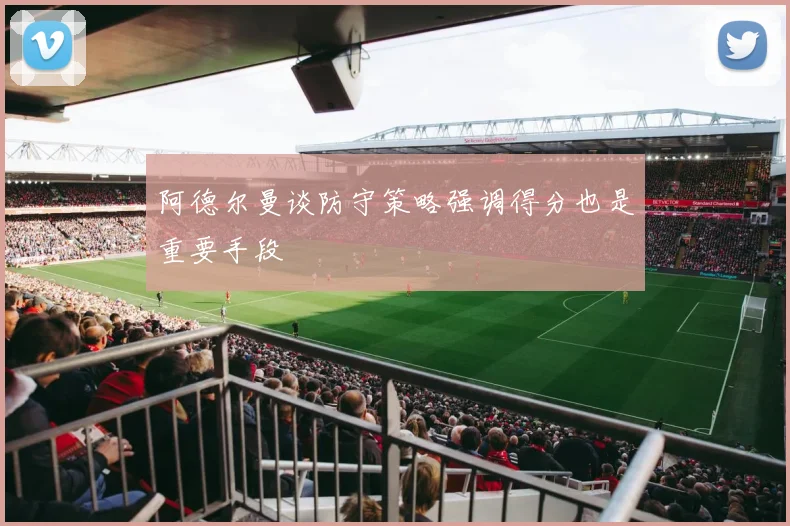 阿德尔曼谈防守策略强调得分也是重要手段