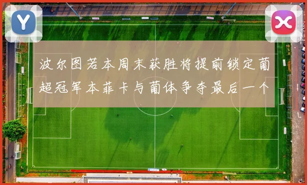 波尔图若本周末获胜将提前锁定葡超冠军本菲卡与葡体争夺最后一个欧冠名额