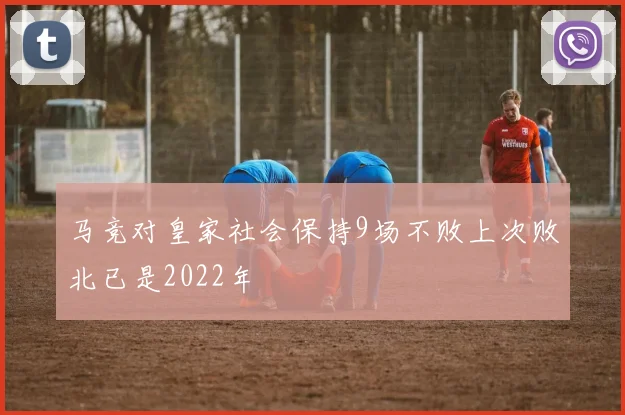 马竞对皇家社会保持9场不败上次败北已是2022年