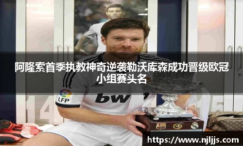 阿隆索首季执教神奇逆袭勒沃库森成功晋级欧冠小组赛头名