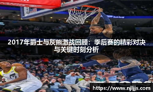 2017年爵士与灰熊激战回顾：季后赛的精彩对决与关键时刻分析