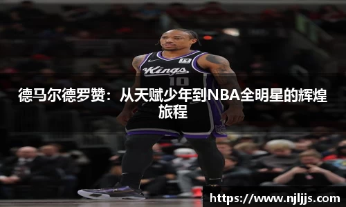 德马尔德罗赞：从天赋少年到NBA全明星的辉煌旅程